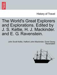 bokomslag The World's Great Explorers and Explorations. Edited by J. S. Keltie, H. J. Mackinder. and E. G. Ravenstein.