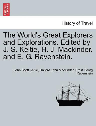 John Scott Keltie, Halford John Mackinder - The World's Great Explorers and Explorations. Edited by J. S. Keltie, H. J. Mackinder. and E. G. Ravenstein., Häftad
