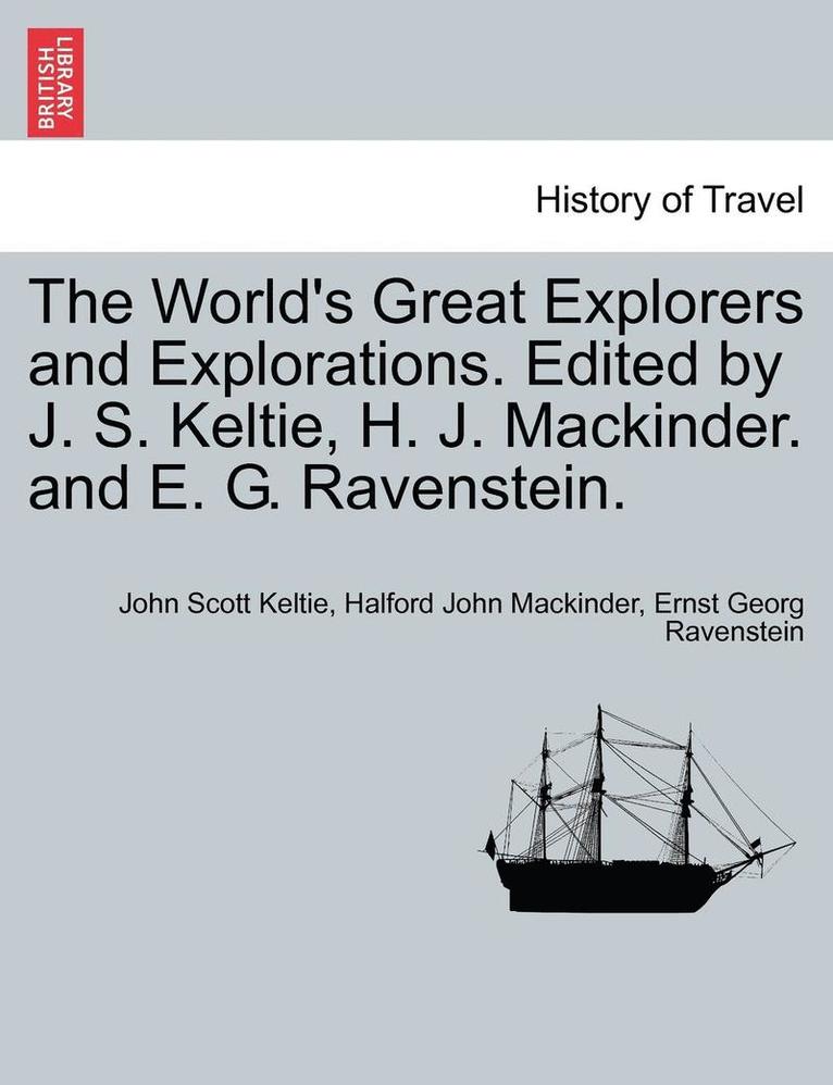 The World's Great Explorers and Explorations. Edited by J. S. Keltie, H. J. Mackinder. and E. G. Ravenstein. 1