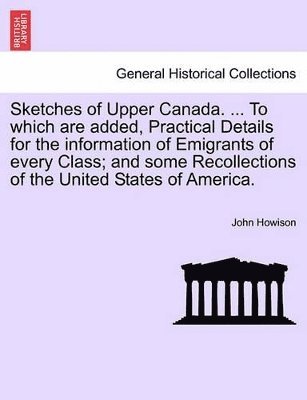 John Howison - Sketches of Upper Canada. ... to Which Are Added, Practical Details for the Information of Emigrants of Every Class; And Some Recollections of the United States of America., Häftad