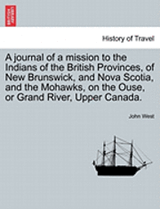 bokomslag A Journal of a Mission to the Indians of the British Provinces, of New Brunswick, and Nova Scotia, and the Mohawks, on the Ouse, or Grand River, Upp