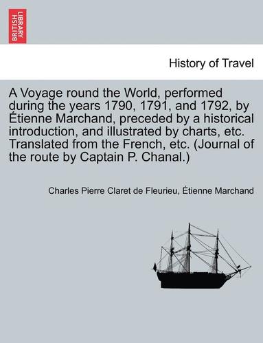 bokomslag A Voyage round the World, performed during the years 1790, 1791, and 1792, by tienne Marchand, preceded by a historical introduction, and illustrated by charts, etc. Translated from the French,