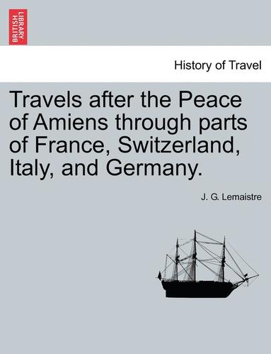 bokomslag Travels After the Peace of Amiens Through Parts of France, Switzerland, Italy, and Germany.