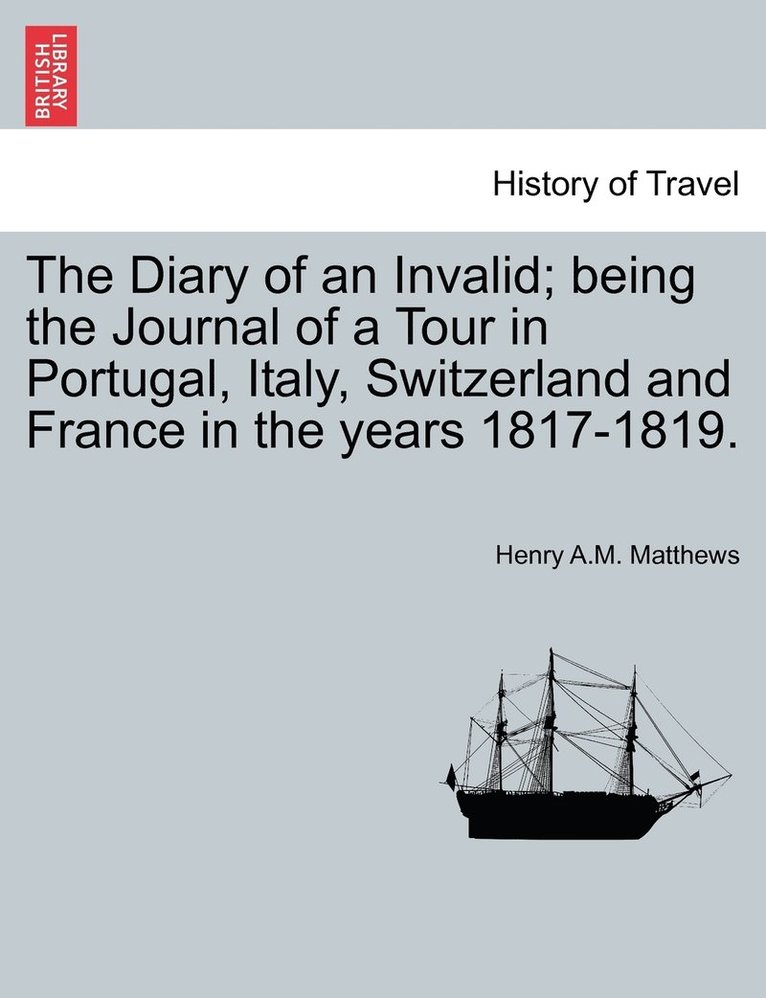 Henry A M Matthews, Henry A. M. Matthews, Henry A.M. Matthews - Diary of an Invalid; being the Journal of a Tour in Portugal, Italy, Switzerland and France in the years 1817-1819., Häftad