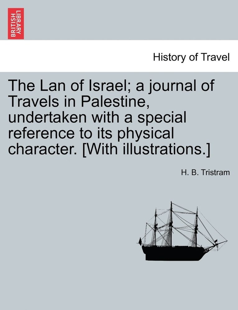 Lan of Israel; a journal of Travels in Palestine, undertaken with a special reference to its physical character. [With illustrations.]