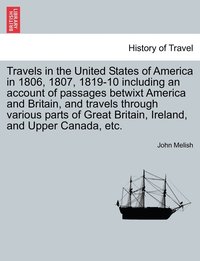 bokomslag Travels in the United States of America in 1806, 1807, 1819-10 including an account of passages betwixt America and Britain, and travels through various parts of Great Britain, Ireland, and Upper