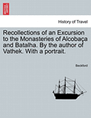 bokomslag Recollections of an Excursion to the Monasteries of Alcoba A and Batalha. by the Author of Vathek. with a Portrait.