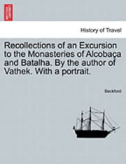 Recollections of an Excursion to the Monasteries of Alcoba A and Batalha. by the Author of Vathek. with a Portrait. 1