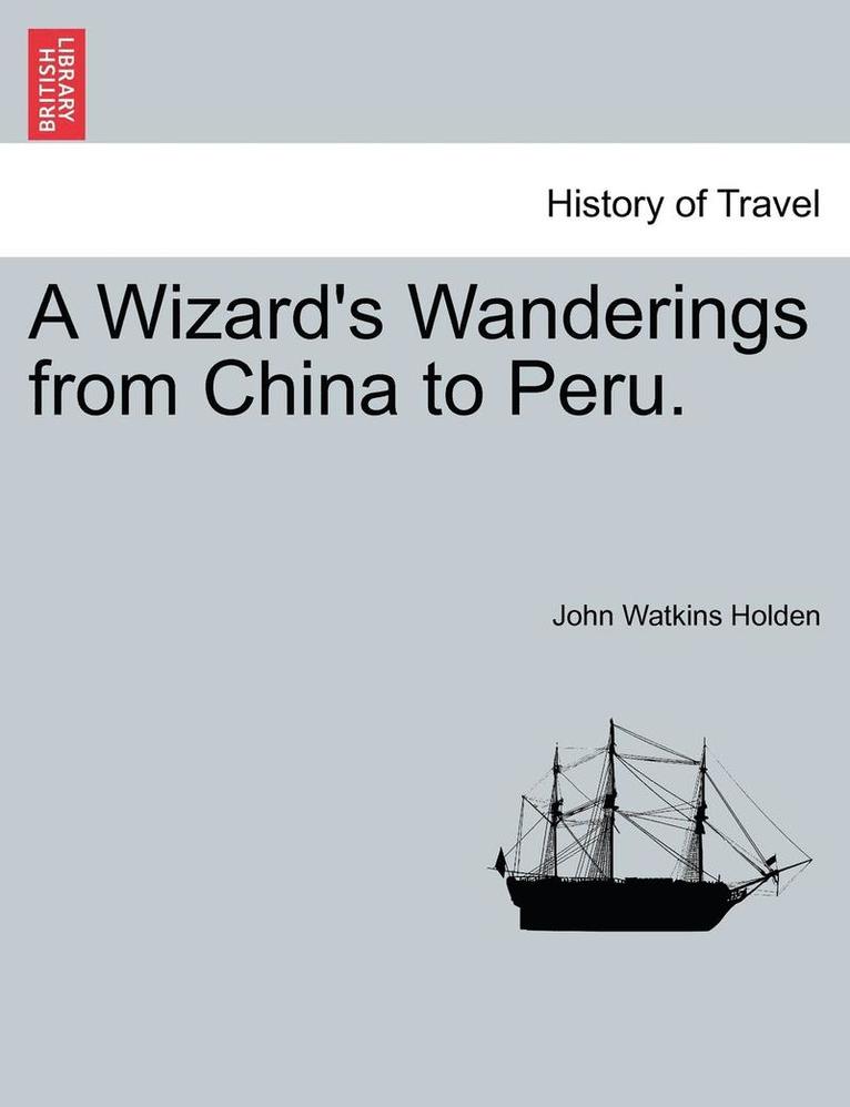 A Wizard's Wanderings from China to Peru. 1