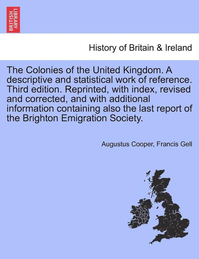 Augustus Cooper, Francis Gell - Colonies of the United Kingdom. a Descriptive and Statistical Work of Reference. Third Edition. Reprinted, with Index, Revised and Corrected, and with Additional Information Containing Also the Last Report of the Brighton Emigration Society., Häftad
