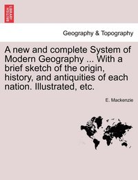 bokomslag A new and complete System of Modern Geography ... With a brief sketch of the origin, history, and antiquities of each nation. Illustrated, etc. Volume II