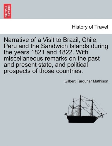 bokomslag Narrative of a Visit to Brazil, Chile, Peru and the Sandwich Islands during the years 1821 and 1822. With miscellaneous remarks on the past and present state, and political prospects of those count...