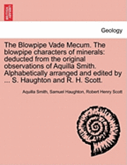 The Blowpipe Vade Mecum. the Blowpipe Characters of Minerals: Deducted from the Original Observations of Aquilla Smith. Alphabetically Arranged and Ed