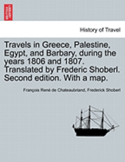 Francois Rene De Chateaubriand, Frederick Shoberl - Travels in Greece, Palestine, Egypt, and Barbary, During the Years 1806 and 1807. Translated by Frederic Shoberl. Second Edition. with a Map., Häftad