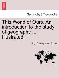 bokomslag This World of Ours. an Introduction to the Study of Geography ... Illustrated.