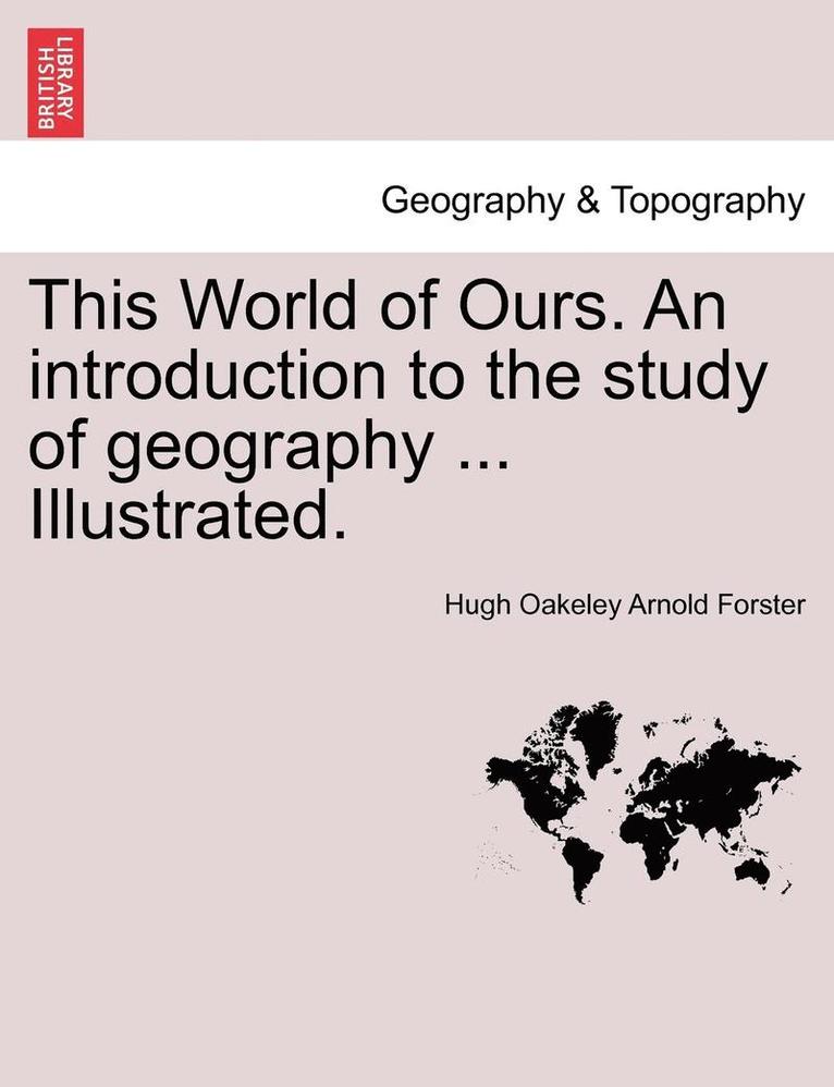 Hugh Oakeley Arnold Forster - This World of Ours. an Introduction to the Study of Geography ... Illustrated., Häftad