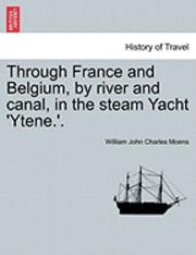 bokomslag Through France and Belgium, by River and Canal, in the Steam Yacht 'Ytene.'.