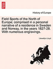 bokomslag Field Sports of the North of Europe; Comprised in a Personal Narrative of a Residence in Sweden and Norway, in the Years 1827-28. with Numerous Engravings. Vol. I.