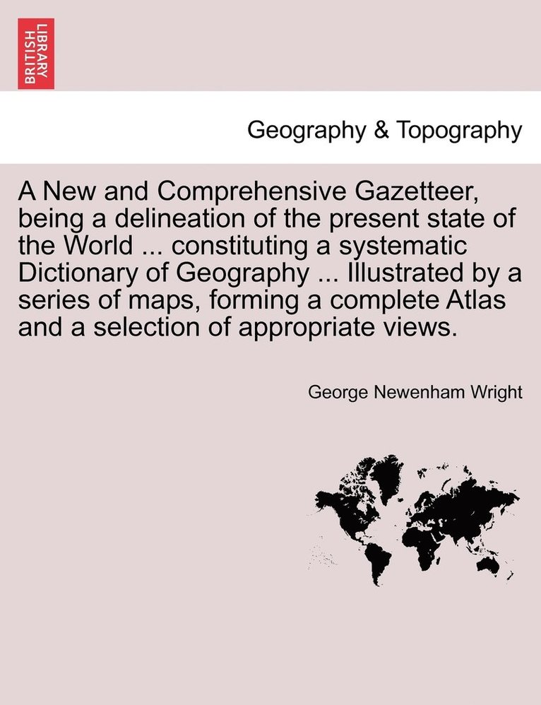 A New and Comprehensive Gazetteer, Being a Delineation of the Present State of the World ... Constituting a Systematic Dictionary of Geography ... I 1