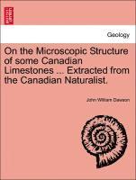 bokomslag On the Microscopic Structure of Some Canadian Limestones ... Extracted from the Canadian Naturalist.