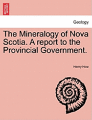 bokomslag The Mineralogy of Nova Scotia. a Report to the Provincial Government.