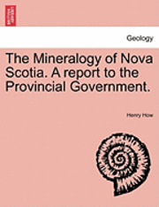 The Mineralogy of Nova Scotia. a Report to the Provincial Government. 1