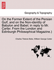 bokomslag On the Former Extent of the Persian Gulf, and on the Non-Identity of Babylon and Babel; In Reply to Mr. Carter. from the London and Edinburgh Philosophical Magazine.)