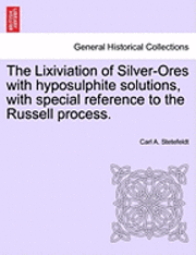 bokomslag The Lixiviation of Silver-Ores with Hyposulphite Solutions, with Special Reference to the Russell Process.
