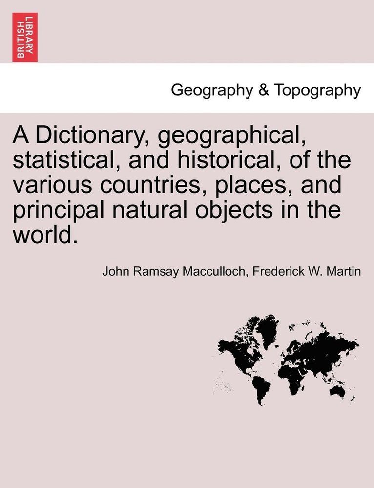 A Dictionary, geographical, statistical, and historical, of the various countries, places, and principal natural objects in the world. 1