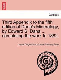 bokomslag Third Appendix to the Fifth Edition of Dana's Mineralogy, by Edward S. Dana ... Completing the Work to 1882.