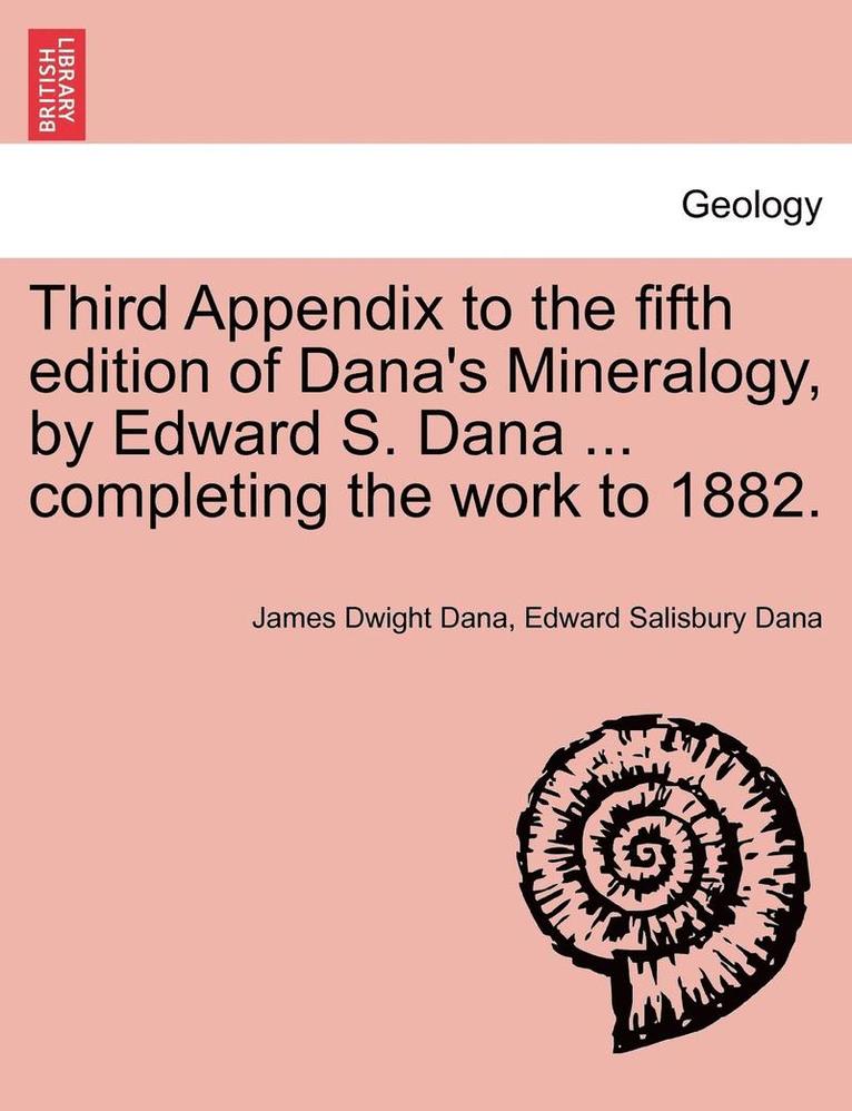 Third Appendix to the Fifth Edition of Dana's Mineralogy, by Edward S. Dana ... Completing the Work to 1882. 1