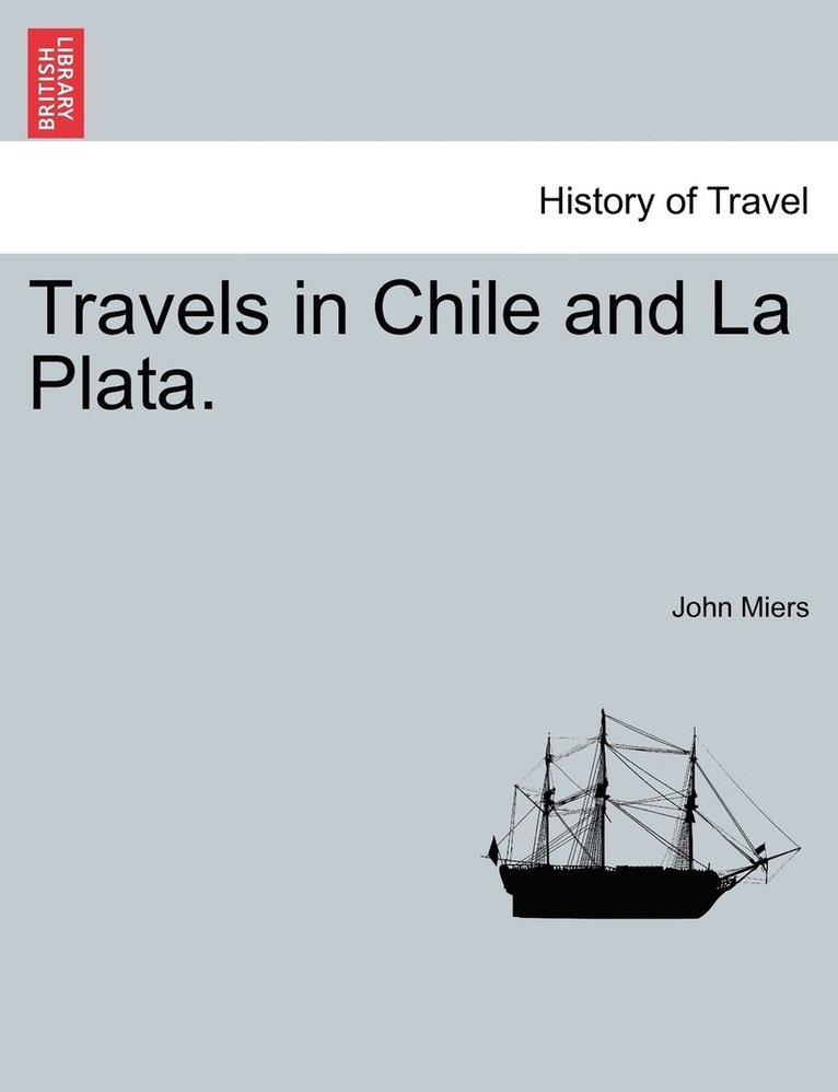 Travels in Chile and La Plata. 1