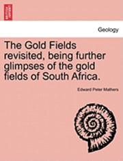 The Gold Fields Revisited, Being Further Glimpses of the Gold Fields of South Africa. 1