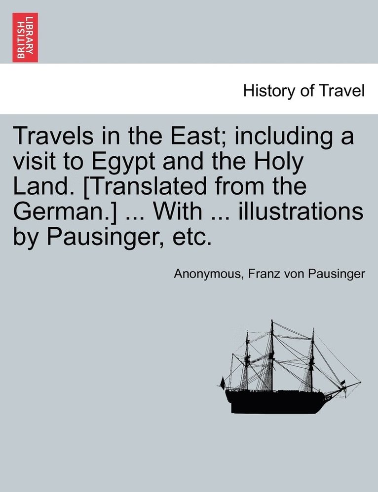 Travels in the East; including a visit to Egypt and the Holy Land. [Translated from the German.] ... With ... illustrations by Pausinger, etc. 1