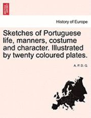 A. P. D. G - Sketches of Portuguese Life, Manners, Costume and Character. Illustrated by Twenty Coloured Plates., Häftad