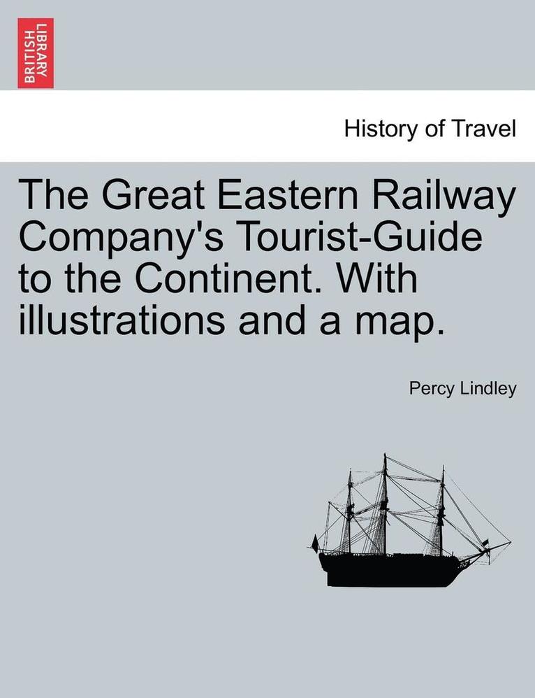 Percy Lindley - The Great Eastern Railway Company's Tourist-Guide to the Continent. with Illustrations and a Map., Häftad
