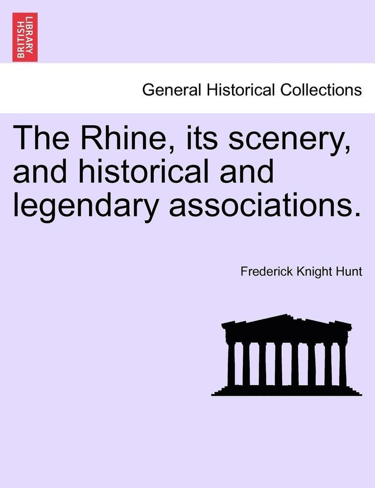 The Rhine, Its Scenery, and Historical and Legendary Associations. 1