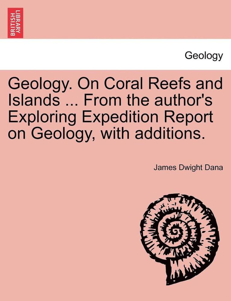 Geology. on Coral Reefs and Islands ... from the Author's Exploring Expedition Report on Geology, with Additions. 1