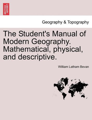 bokomslag The Student's Manual of Modern Geography. Mathematical, physical, and descriptive.