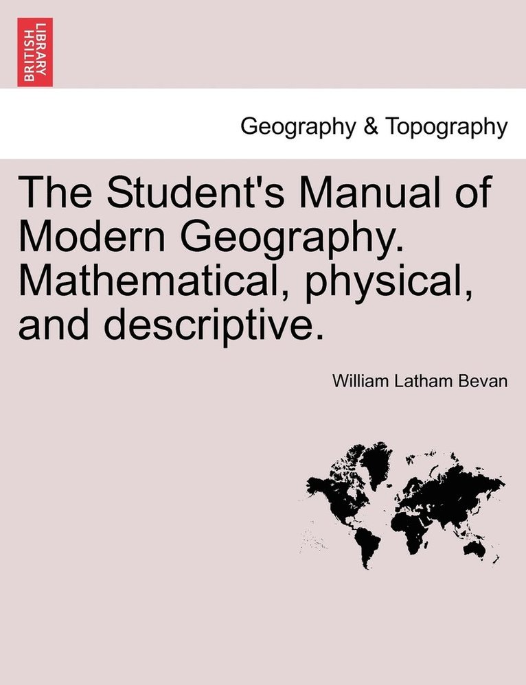 The Student's Manual of Modern Geography. Mathematical, physical, and descriptive. 1