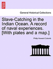 Slave-Catching in the Indian Ocean. A record of naval experiences. [With plates and a map.]