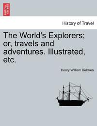 bokomslag The World's Explorers; Or, Travels and Adventures. Illustrated, Etc.