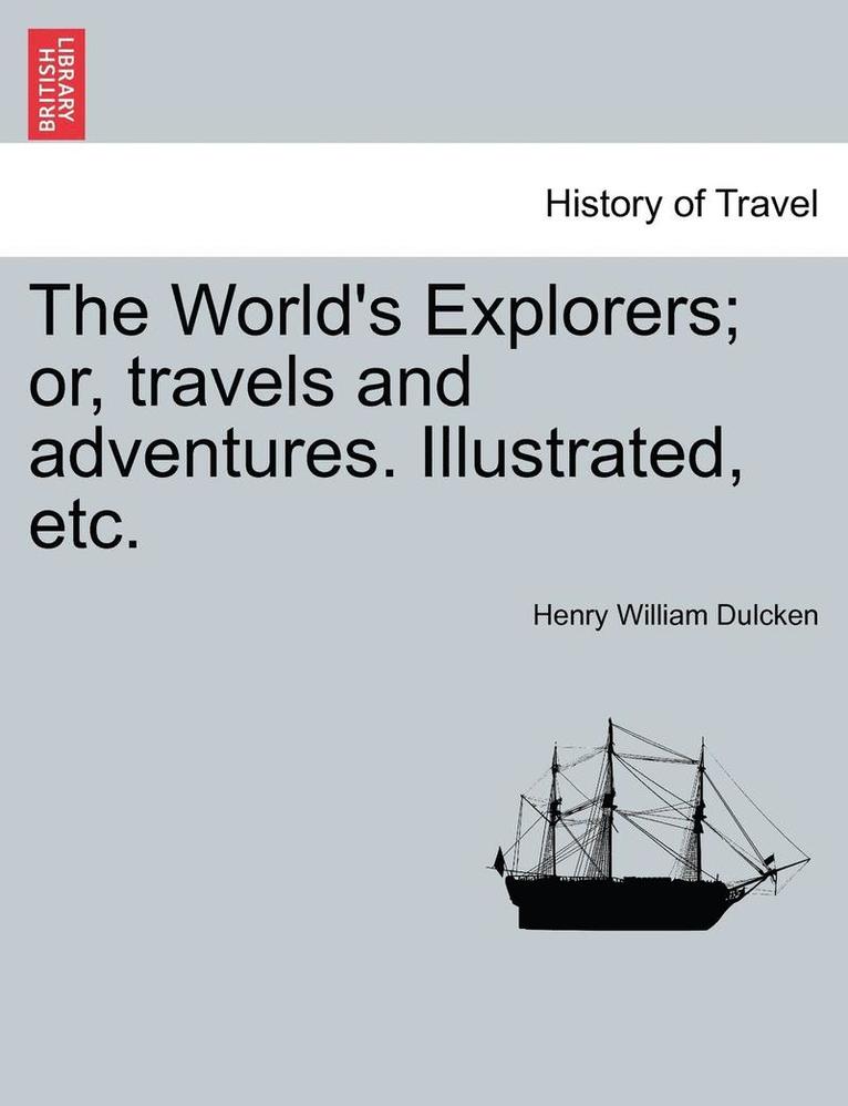 The World's Explorers; Or, Travels and Adventures. Illustrated, Etc. 1