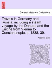 bokomslag Travels in Germany and Russia; including a steam voyage by the Danube and the Euxine from Vienna to Constantinople, in 1838, 39.
