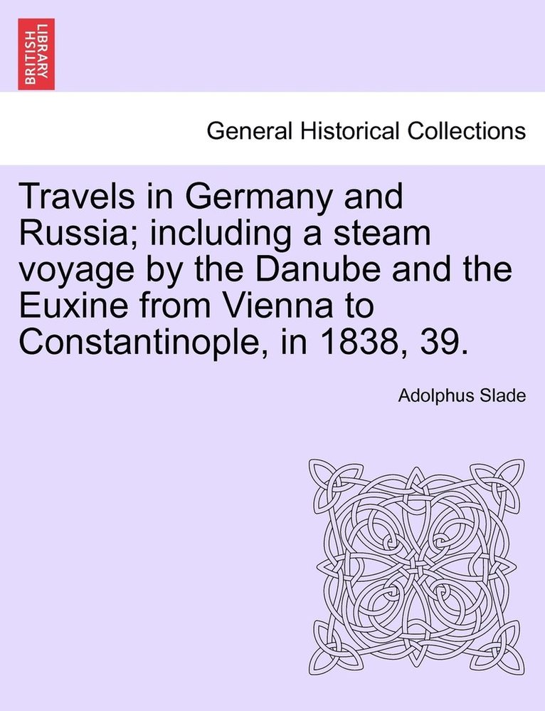 Travels in Germany and Russia; including a steam voyage by the Danube and the Euxine from Vienna to Constantinople, in 1838, 39. 1
