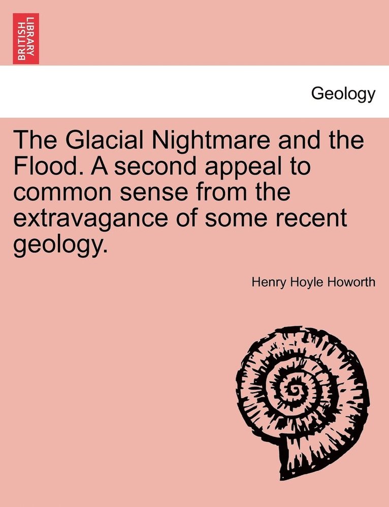 Henry Hoyle Howorth - Glacial Nightmare and the Flood. A second appeal to common sense from the extravagance of some recent geology., Häftad