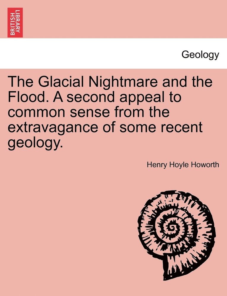 The Glacial Nightmare and the Flood. A second appeal to common sense from the extravagance of some recent geology. 1