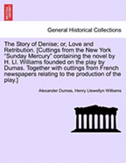 bokomslag The Story of Denise; Or, Love and Retribution. [Cuttings from the New York Sunday Mercury Containing the Novel by H. LL. Williams Founded on the Play by Dumas. Together with Cuttings from French
