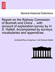 bokomslag Report on the Railway Connexion of Burmah and China ... with Account of Exploration-Survey by H. S. Hallett. Accompanied by Surveys, Vocabularies and Appendices.