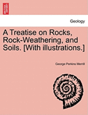 bokomslag A Treatise on Rocks, Rock-Weathering, and Soils. [With Illustrations.]